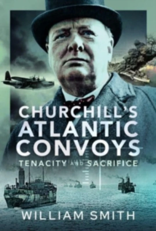 Image of Churchill's Atlantic Convoys : Tenacity & Sacrifice Hardback
