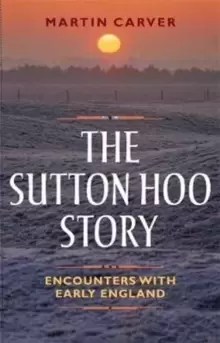 Image of The Sutton Hoo Story : Encounters with Early England
