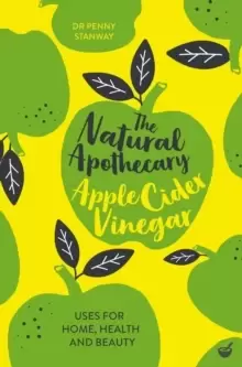 Image of The Natural Apothecary: Apple Cider Vinegar : Tips for Home, Health and Beauty