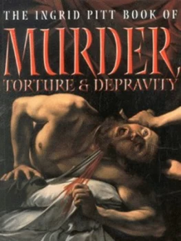 Image of The Ingrid Pitt Book of Murder Torture and Depravity. Paperback
