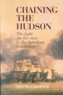 Image of chaining the hudson the fight for the river in the american revolution