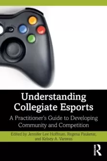 Image of Understanding Collegiate Esports : A Practitioner's Guide to Developing Community and Competition
