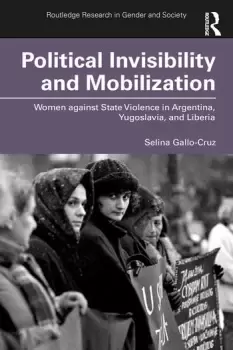 Image of Political Invisibility and MobilizationWomen against State Violence in Argentina Yugoslavia and Liberia