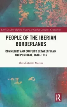 Image of People of the Iberian Borderlands : Community and Conflict between Spain and Portugal, 1640-1715