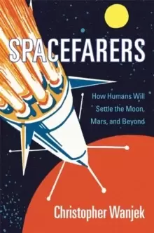 Image of Spacefarers : How Humans Will Settle the Moon, Mars, and Beyond