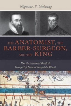 Image of The Anatomist the Barber-Surgeon and the King by Seymour I. Schwartz Hardback