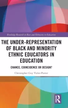 Image of The Under-Representation of Black and Minority Ethnic Educators in Education : Chance, Coincidence or Design?