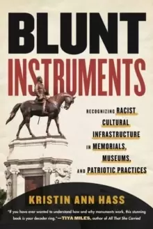 Image of Blunt Instruments : Recognizing Racist Cultural Infrastructure in Memorials, Museums, and Patriotic Practices