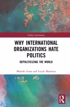 Image of Why International Organizations Hate PoliticsDepoliticizing the World