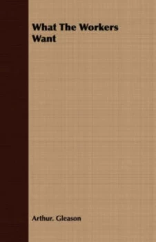 Image of What the Workers Want by Arthur Gleason Paperback