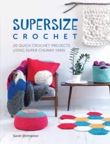 Image of Supersize Crochet : 20 quick crochet projects using super chunky yarn