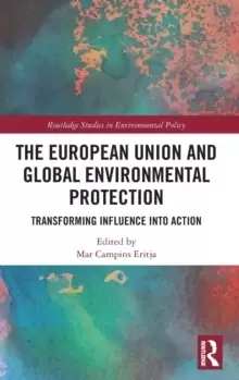 Image of The European Union and Global Environmental Protection : Transforming Influence into Action