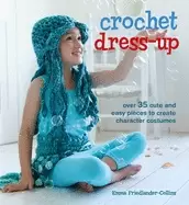 Image of crochet dress up over 35 cute and easy pieces to create character costumes