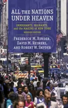 Image of All the Nations Under Heaven : Immigrants, Migrants, and the Making of New York, Revised Edition