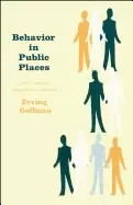 Image of behavior in public places notes on the social organization of gatherings