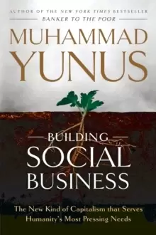 Image of Building Social Business : The New Kind of Capitalism that Serves Humanity's Most Pressing Needs