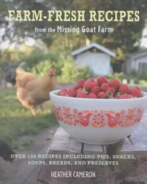 Image of Farm-fresh recipes from the Missing Goat Farm by Heather Cameron