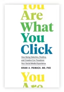 Image of You Are What You Click : How Being Selective, Positive, and Creative Can Transform Your Social Media Experience
