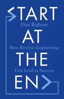 Image of Start at the End : How Reverse-Engineering Can Lead to Success
