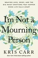 Image of im not a mourning person braving loss grief and the big messy emotions that