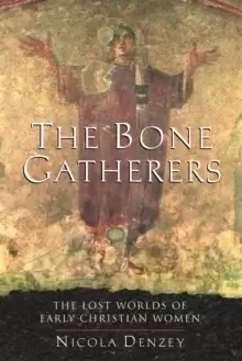 Image of The Bone Gatherers : The Lost Worlds of Early Christian Women