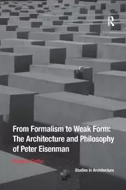 Image of From Formalism to Weak Form: The Architecture and Philosophy of Peter Eisenman