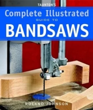 Image of Tauntons complete illustrated guide to bandsaws by Roland Johnson