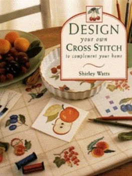 Image of Design Your Own Cross Stitch to Complement Your Home by Shirley Watts Hardback