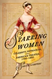 Image of Starring Women : Celebrity, Patriarchy, and American Theater, 1790-1850