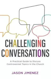 Image of Challenging Conversations : A Practical Guide to Discuss Controversial Topics in the Church