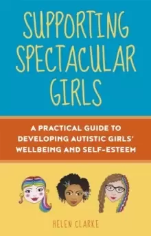 Image of Supporting Spectacular Girls : A Practical Guide to Developing Autistic Girls Wellbeing and Self-Esteem