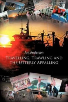 Image of Travelling Trawling and the Utterly Appalling by Ant Anderson Paperback
