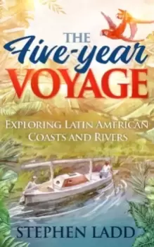 Image of The Five-Year Voyage : Exploring Latin American Coasts and Rivers