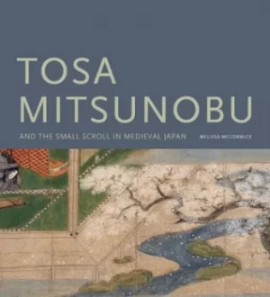 Image of Tosa Mitsunobu and the small scroll in medieval Japan by Melissa McCormick