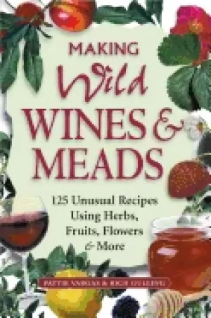 Image of making wild wines and meads 125 unusual recipes using herbs fruits flowers