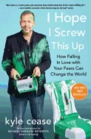 Image of i hope i screw this up how falling in love with your fears can change the w