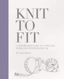 Image of Knit to Fit : A Step-by-Step Guide to Achieving Perfectly Fitted Knitwear