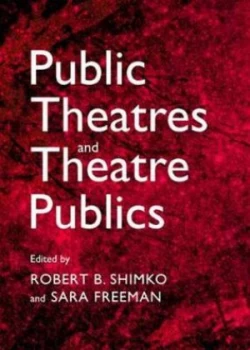 Image of Public Theatres and Theatre Publics by Robert B Shimko and Sara Freeman Hardback