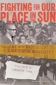 Image of Fighting for Our Place in the Sun : Malcolm X and the Radicalization of the Black Student Movement 1960-1973