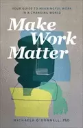 Image of make work matter your guide to meaningful work in a changing world