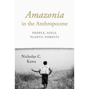 Image of Amazonia in the Anthropocene : People, Soils, Plants, Forests