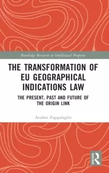 Image of The Transformation of EU Geographical Indications Law : The Present, Past and Future of the Origin Link