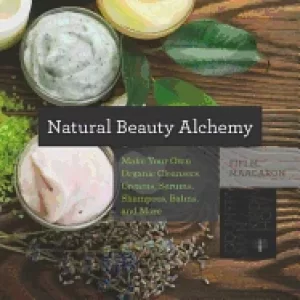 Image of natural beauty alchemy make your own organic cleansers cre