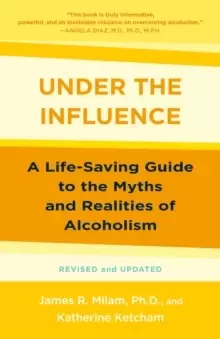 Image of Under the Influence : A Life-Saving Guide to the Myths and Realities of Alcoholism