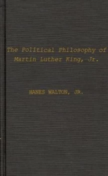 Image of The Political Philosophy of Martin Luther King Jr by Hanes Walton Jr. Hardback