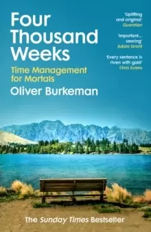 Image of Four Thousand Weeks : Embrace your limits. Change your life. Make your four thousand weeks count.