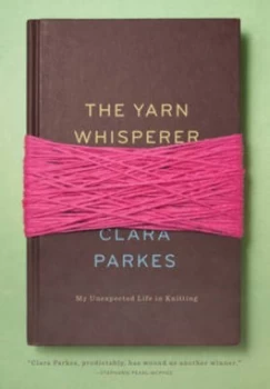 Image of The Yarn Whisperer by Clara Parkes Hardback