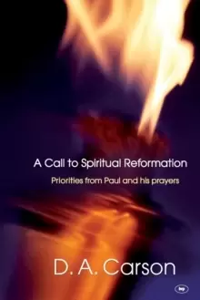Image of A Call to Spiritual Reformation : Priorities From Paul And His Prayers