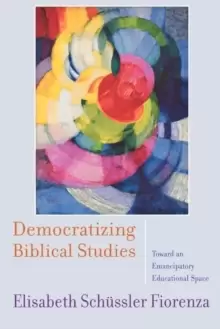 Image of Democratizing Biblical Studies : Toward an Emancipatory Educational Space