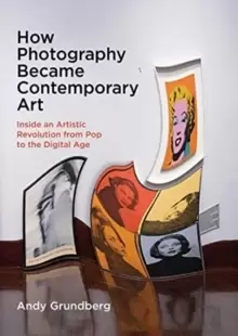 Image of How Photography Became Contemporary Art : Inside an Artistic Revolution from Pop to the Digital Age